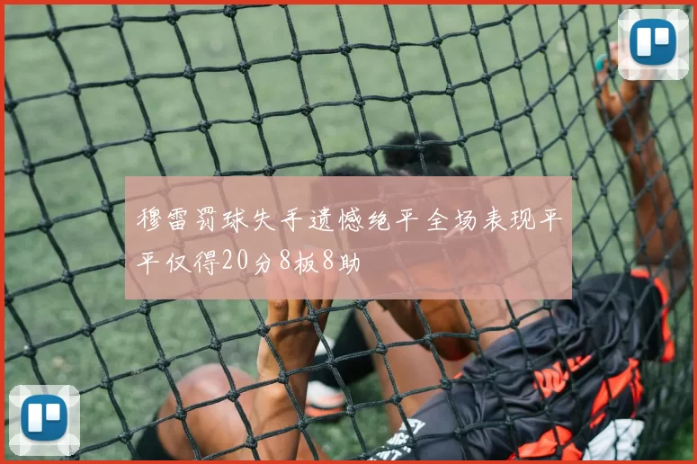 穆雷罚球失手遗憾绝平全场表现平平仅得20分8板8助
